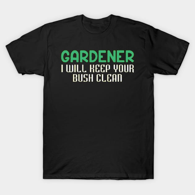 Gardener I Will Keep Your Bush Clean T-Shirt by Danielss